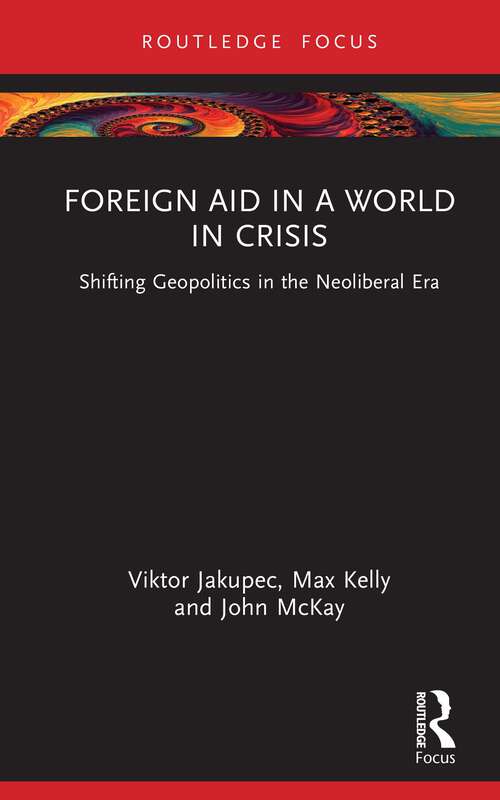 Book cover of Foreign Aid in a World in Crisis: Shifting Geopolitics in the Neoliberal Era (Routledge Explorations in Development Studies)