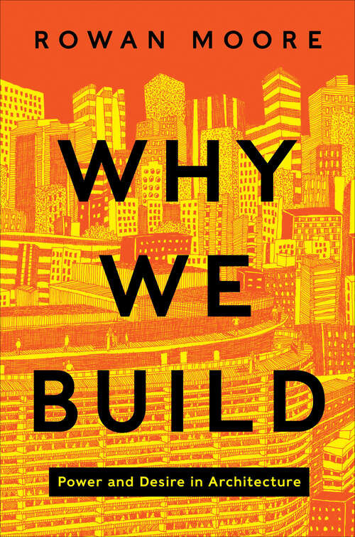 Book cover of Why We Build: Power and Desire in Architecture
