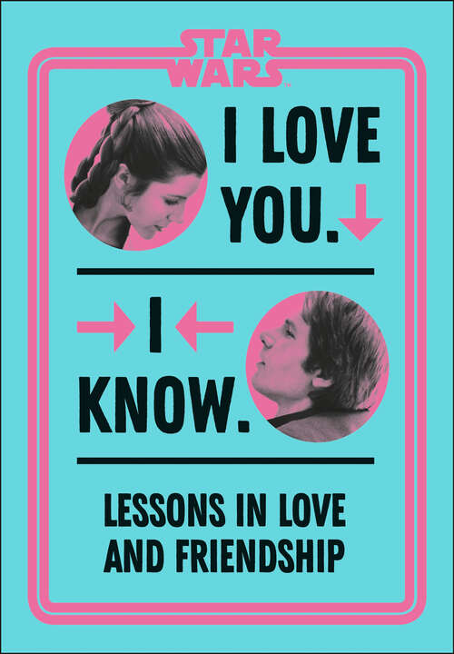 Book cover of Star Wars I Love You. I Know.: Lessons in Love and Friendship