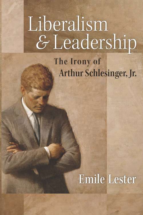 Book cover of Liberalism and Leadership: The Irony of Arthur Schlesinger, Jr.