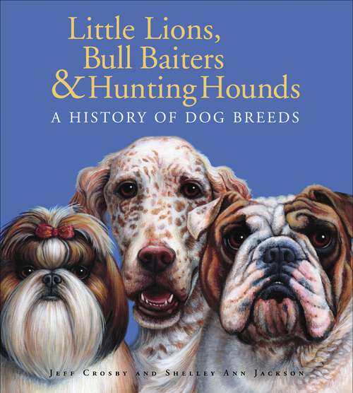 Book cover of Little Lions, Bull Baiters & Hunting Hounds: A History of Dog Breeds