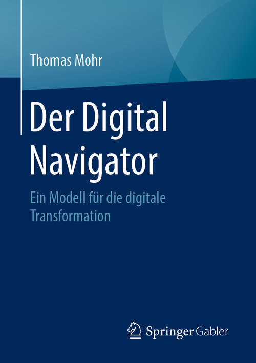 Book cover of Der Digital Navigator: Ein Modell für die digitale Transformation (1. Aufl. 2020)