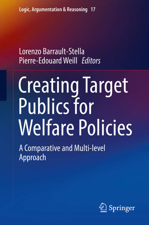 Book cover of Creating Target Publics for Welfare Policies: A Comparative And Multi-level Approach (1st ed. 2018) (Logic, Argumentation And Reasoning Ser. #17)