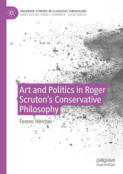 Book cover of Art and Politics in Roger Scruton's Conservative Philosophy (1st ed. 2023) (Palgrave Studies in Classical Liberalism)