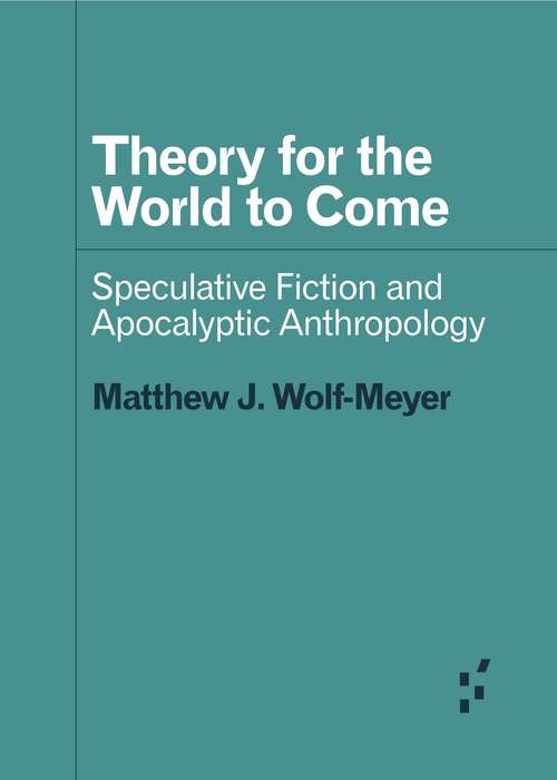 Book cover of Theory for the World to Come: Speculative Fiction and Apocalyptic Anthropology (Forerunners: Ideas First)