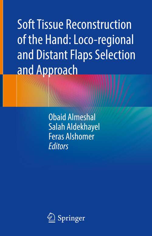 Book cover of Soft Tissue Reconstruction of the Hand: Loco-regional and Distant Flaps Selection and Approach (1st ed. 2022)