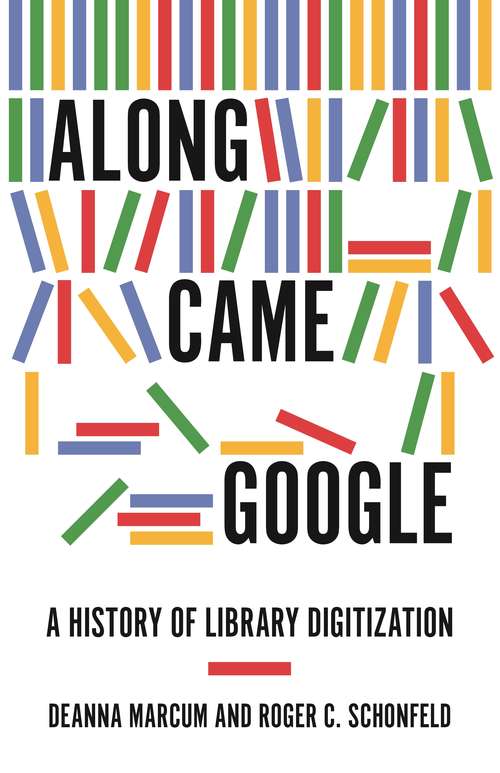 Book cover of Along Came Google: A History of Library Digitization