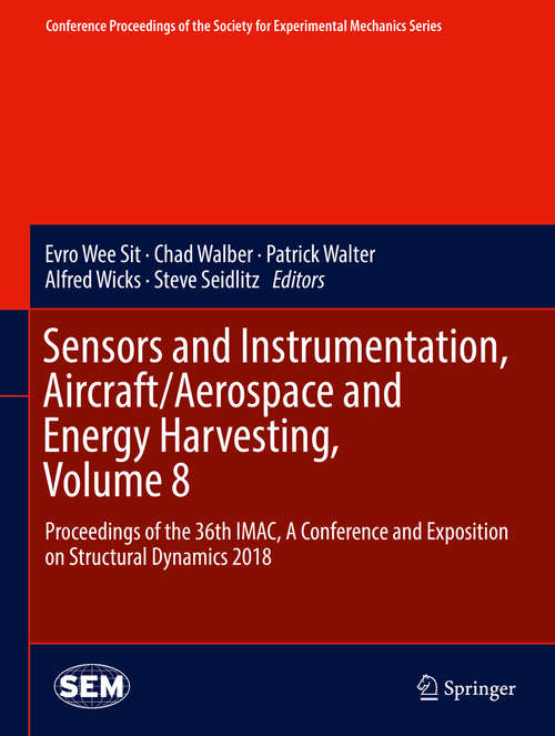 Book cover of Sensors and Instrumentation, Aircraft/Aerospace and Energy Harvesting , Volume 8: Proceedings Of The 36th Imac, A Conference And Exposition On Structural Dynamics 2018 (1st ed. 2019) (Conference Proceedings of the Society for Experimental Mechanics Series)