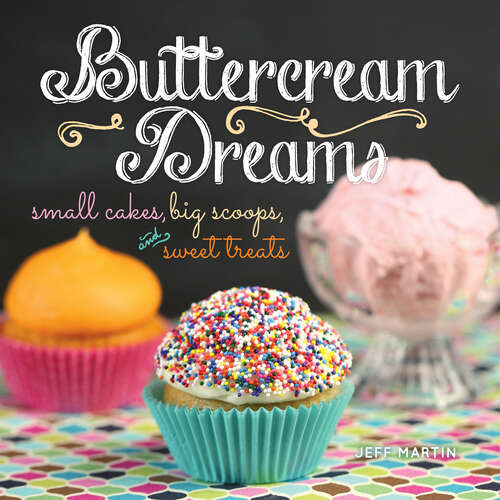Book cover of Buttercream Dreams: Small Cakes, Big Scoops, and Sweet Treats