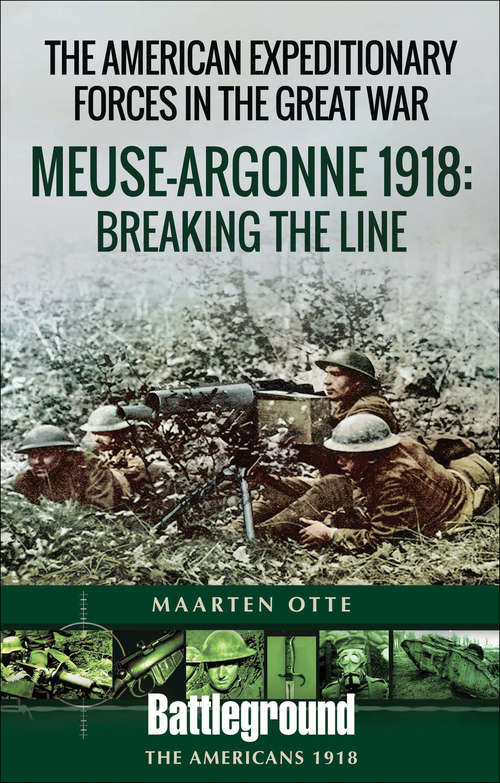 Book cover of The American Expeditionary Forces in the Great War: Meuse Argonne 1918: Breaking the Line (Battleground The Americans 1918)