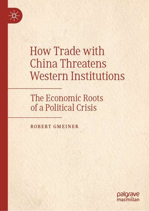 Book cover of How Trade with China Threatens Western Institutions: The Economic Roots of a Political Crisis (1st ed. 2021)