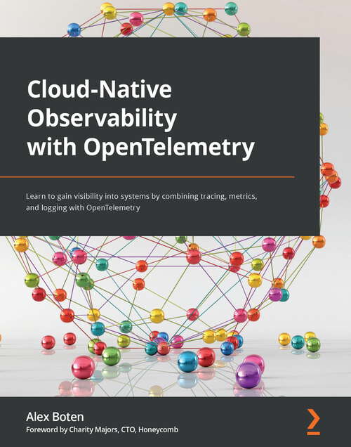 Book cover of Cloud-Native Observability with OpenTelemetry: Learn to gain visibility into systems by combining tracing, metrics, and logging with OpenTelemetry