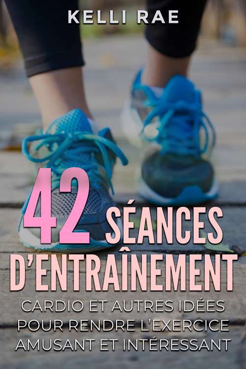 Book cover of 42 séances d’entraînement cardio et autres idées pour rendre l’exercice amusant et intéressant