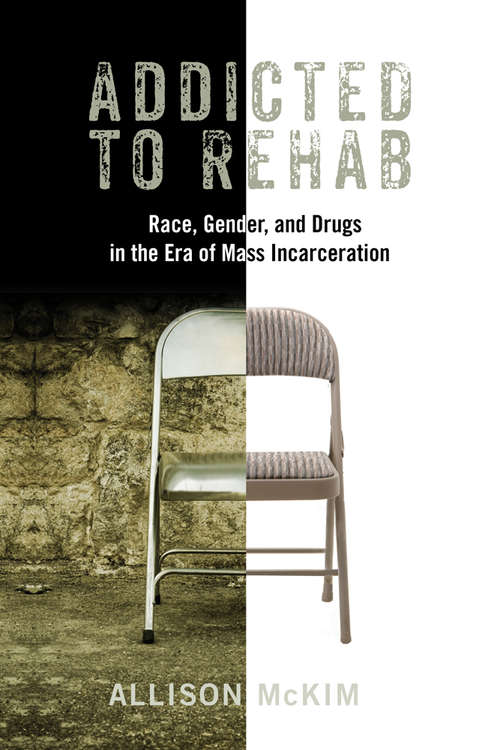 Book cover of Addicted to Rehab: Race, Gender, and Drugs in the Era of Mass Incarceration