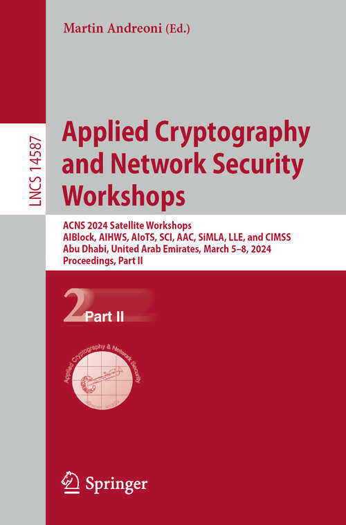 Book cover of Applied Cryptography and Network Security Workshops: ACNS 2024 Satellite Workshops, AIBlock, AIHWS, AIoTS, SCI, AAC, SiMLA, LLE, and CIMSS, Abu Dhabi, United Arab Emirates, March 5–8, 2024, Proceedings, Part II (2024) (Lecture Notes in Computer Science #14587)