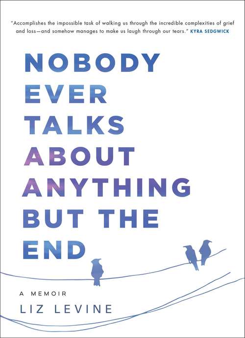 Book cover of Nobody Ever Talks About Anything But the End: A Memoir