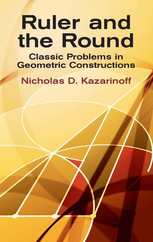 Book cover of Ruler and the Round: Classic Problems in Geometric Constructions (Dover Books on Mathematics)