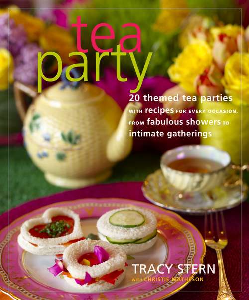Book cover of Tea Party: 20 Themed Tea Parties with Recipes for Every Occasion, from Fabulous Showers to Intimate Gatherings