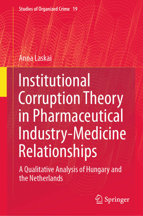 Book cover of Institutional Corruption Theory in Pharmaceutical Industry-Medicine Relationships: A Qualitative Analysis of Hungary and the Netherlands (1st ed. 2020) (Studies of Organized Crime #19)