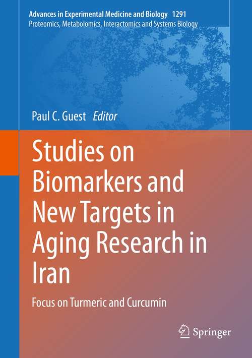 Book cover of Studies on Biomarkers and New Targets in Aging Research in Iran: Focus on Turmeric and Curcumin (1st ed. 2021) (Advances in Experimental Medicine and Biology #1291)