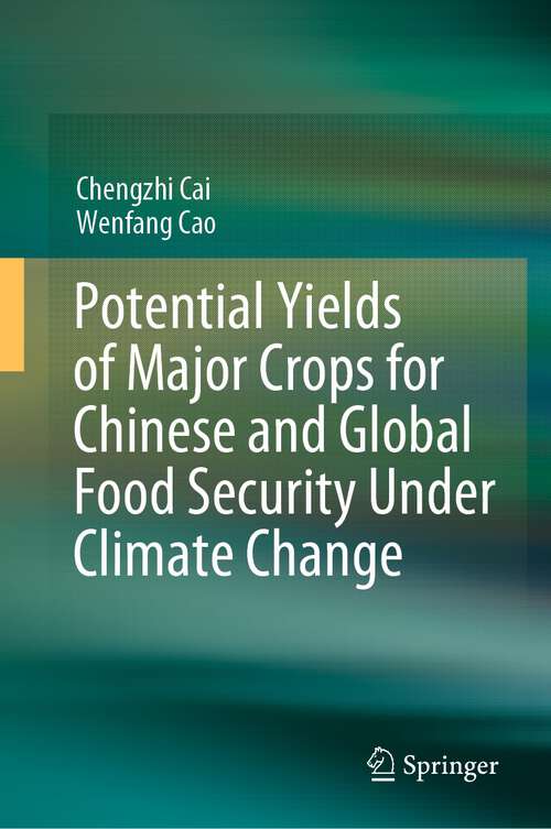 Book cover of Potential Yields of Major Crops for Chinese and Global Food Security Under Climate Change (1st ed. 2022)