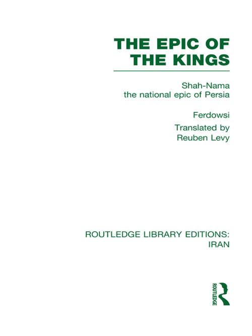 Book cover of The Epic of the Kings: Shah-Nama the national epic of Persia (Routledge Library Editions: Iran)