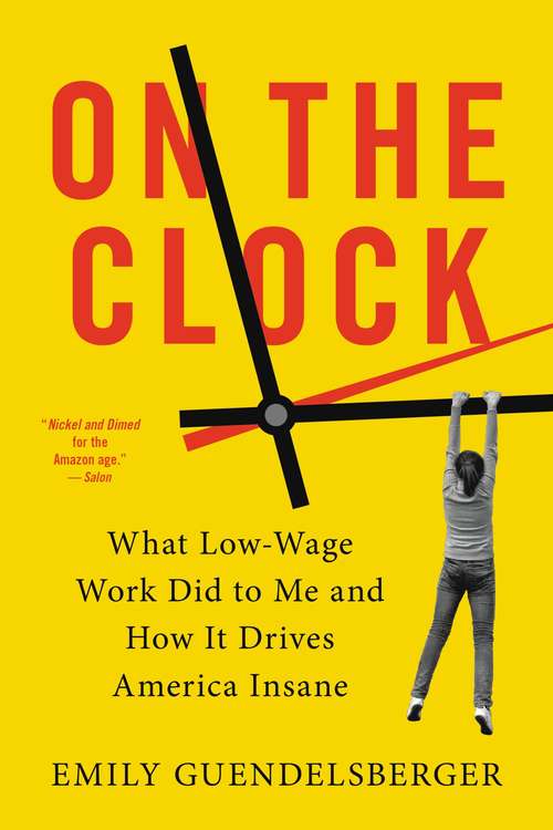 Book cover of On the Clock: What Low-Wage Work Did to Me and How It Drives America Insane