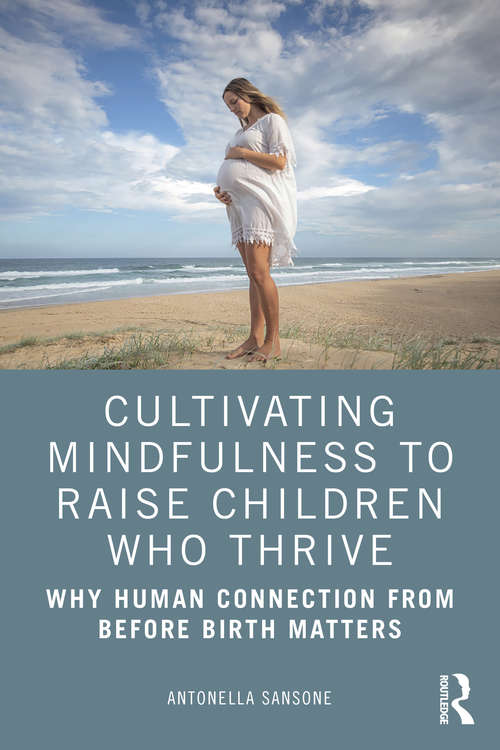 Book cover of Cultivating Mindfulness to Raise Children Who Thrive: Why Human Connection from Before Birth Matters