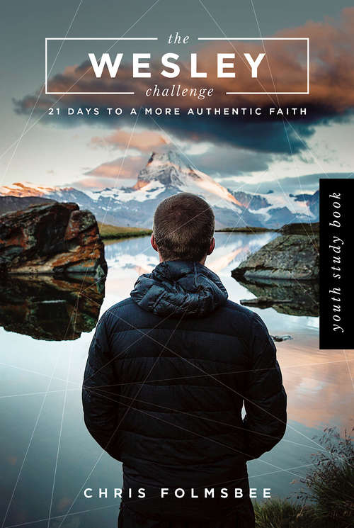 Book cover of The Wesley Challenge Youth Study Book: 21 Days to a More Authentic Faith (The Wesley Challenge)