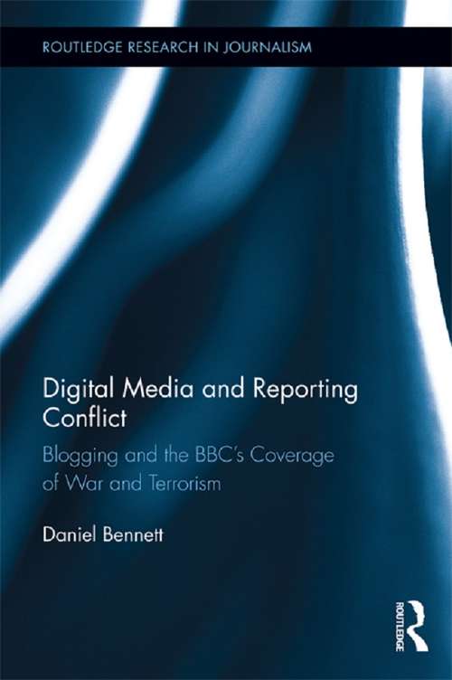 Book cover of Digital Media and Reporting Conflict: Blogging and the BBC’s Coverage of War and Terrorism (Routledge Research in Journalism #6)