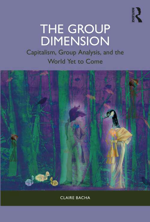 Book cover of The Group Dimension: Capitalism, Group Analysis, and the World Yet to Come