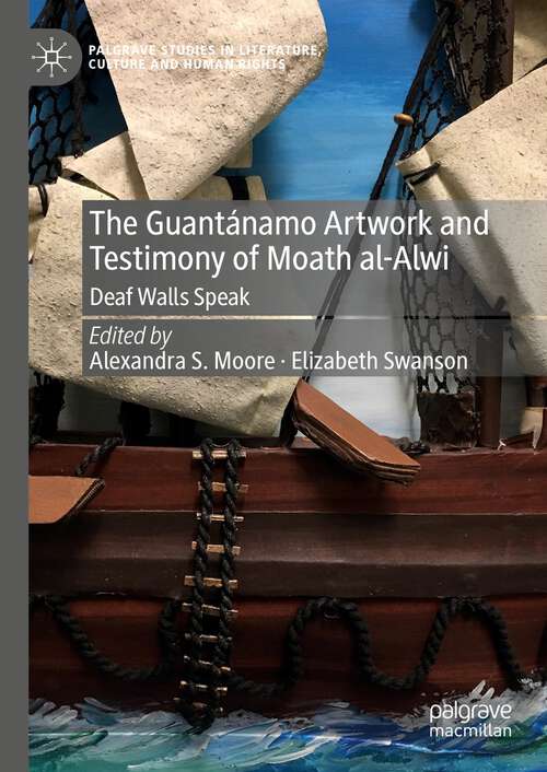 Book cover of The Guantánamo Artwork and Testimony of Moath Al-Alwi: Deaf Walls Speak (1st ed. 2024) (Palgrave Studies in Literature, Culture and Human Rights)