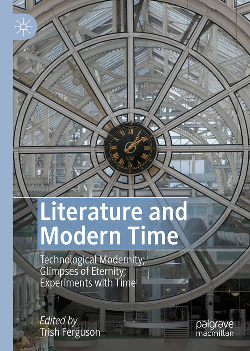 Book cover of Literature and Modern Time: Technological Modernity; Glimpses of Eternity; Experiments with Time (1st ed. 2020)