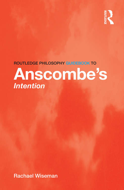 Book cover of Routledge Philosophy GuideBook to Anscombe's Intention (Routledge Philosophy GuideBooks)