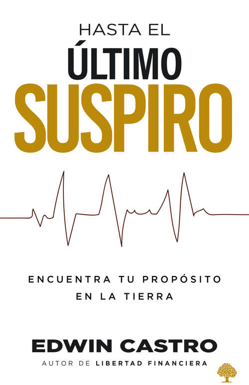 Book cover of Hasta el último suspiro / Until The Last Sigh: Encontrar su propósito en la Tierra le ayudará a sacarle el máximo a sus días en ella