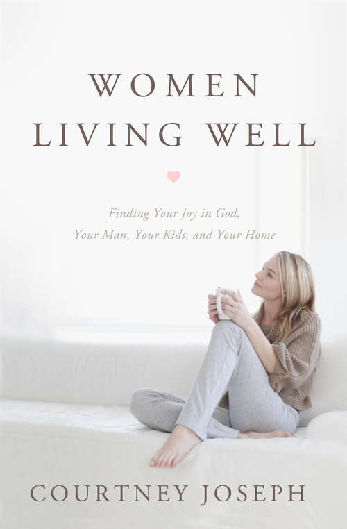 Book cover of Women Living Well: Find Your Joy in God, Your Man, Your Kids, and Your Home