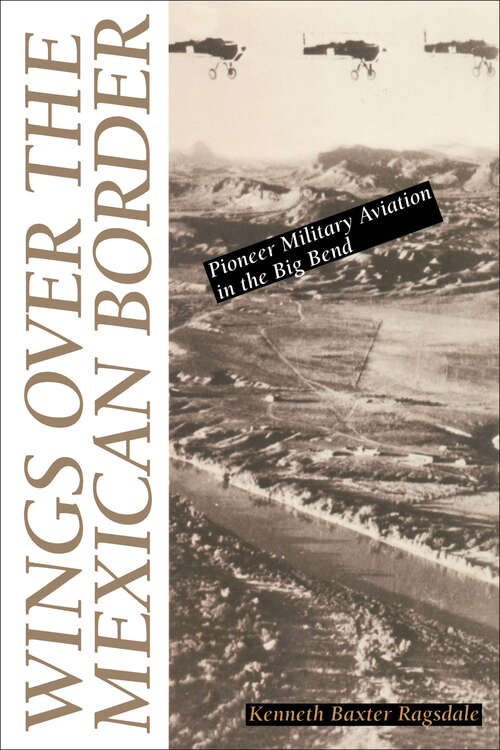 Book cover of Wings over the Mexican Border: Pioneer Military Aviation in the Big Bend