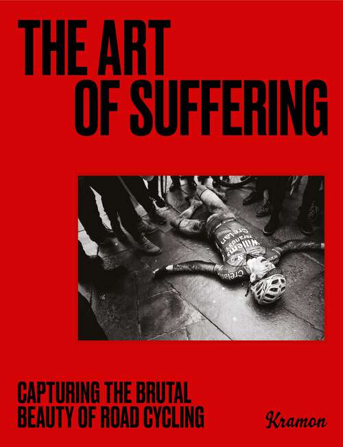 Book cover of The Art of Suffering: Capturing the brutal beauty of road cycling with foreword by Wout van Aert