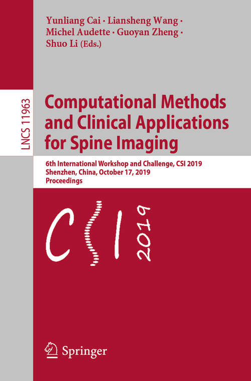 Book cover of Computational Methods and Clinical Applications for Spine Imaging: 6th International Workshop and Challenge, CSI 2019, Shenzhen, China, October 17, 2019, Proceedings (1st ed. 2020) (Lecture Notes in Computer Science #11963)