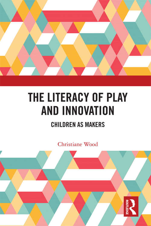 Book cover of The Literacy of Play and Innovation: Children as Makers