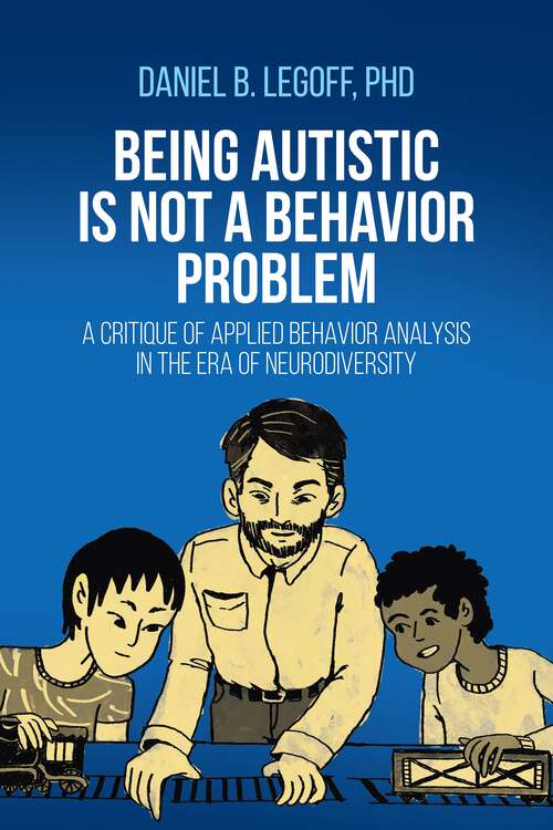 Book cover of Being Autistic is Not a Behavior Problem: A Critique of Applied Behavior Analysis in the Era of Neurodiversity