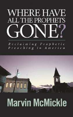 Book cover of Where Have All the Prophets Gone?: Reclaiming Prophetic Preaching in America