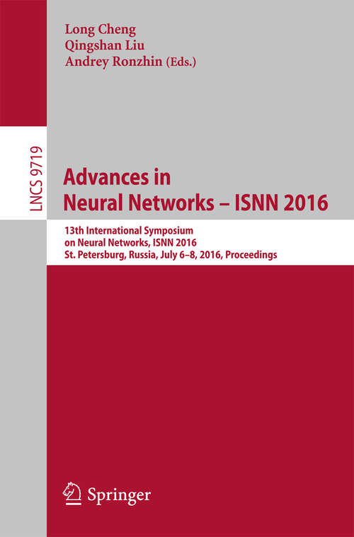 Book cover of Advances in Neural Networks - ISNN 2016: 13th International Symposium on Neural Networks, ISNN 2016, St. Petersburg, Russia, July 6-8, 2016, Proceedings (Lecture Notes in Computer Science #9719)