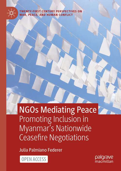 Book cover of NGOs Mediating Peace: Promoting Inclusion in Myanmar’s Nationwide Ceasefire Negotiations (1st ed. 2024) (Twenty-first Century Perspectives on War, Peace, and Human Conflict)