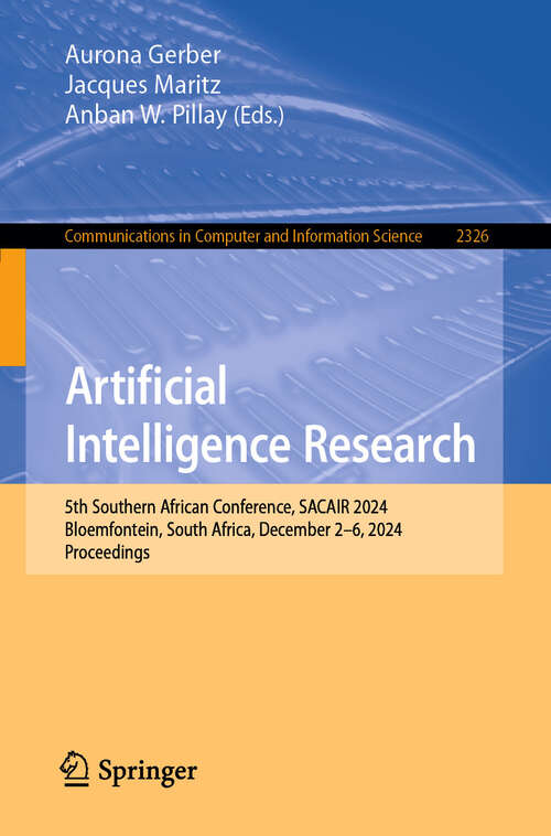 Book cover of Artificial Intelligence Research: 5th Southern African Conference, SACAIR 2024, Bloemfontein, South Africa, December 2–6, 2024, Proceedings (Communications in Computer and Information Science #2326)