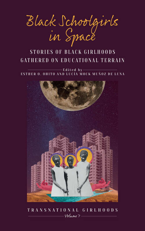 Book cover of Black Schoolgirls in Space: Stories of Black Girlhoods Gathered on Educational Terrain (Transnational Girlhoods #7)
