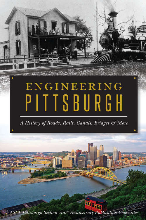 Book cover of Engineering Pittsburgh: A History of Roads, Rails, Canals, Bridges and More