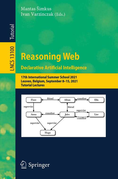 Book cover of Reasoning Web. Declarative Artificial Intelligence: 17th International Summer School 2021, Leuven, Belgium, September 8–15, 2021, Tutorial Lectures (1st ed. 2022) (Lecture Notes in Computer Science #13100)