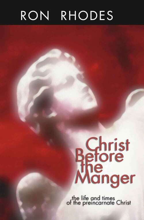 Book cover of Christ Before The Manger: The Life And Times Of The Preincarnate Christ