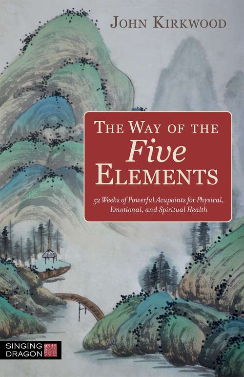 Book cover of The Way of the Five Elements: 52 weeks of powerful acupoints for physical, emotional, and spiritual health